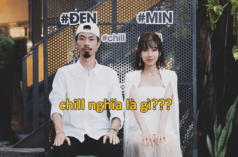 Chill là gì? Chill Phết nghĩa là gì? Giải thích ý nghĩa chính xác nhất