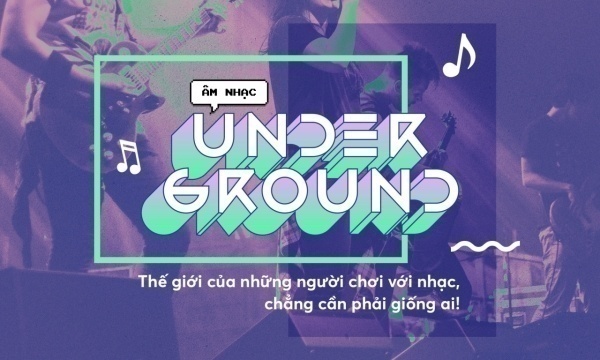 Underground là gì? Top ca sĩ Việt nổi tiếng trong Underground