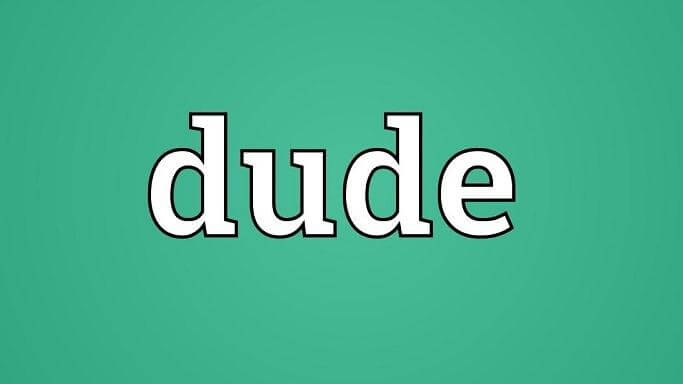 Dude là gì? Dude có ý nghĩa gì? Dude được sử dụng như thế nào?