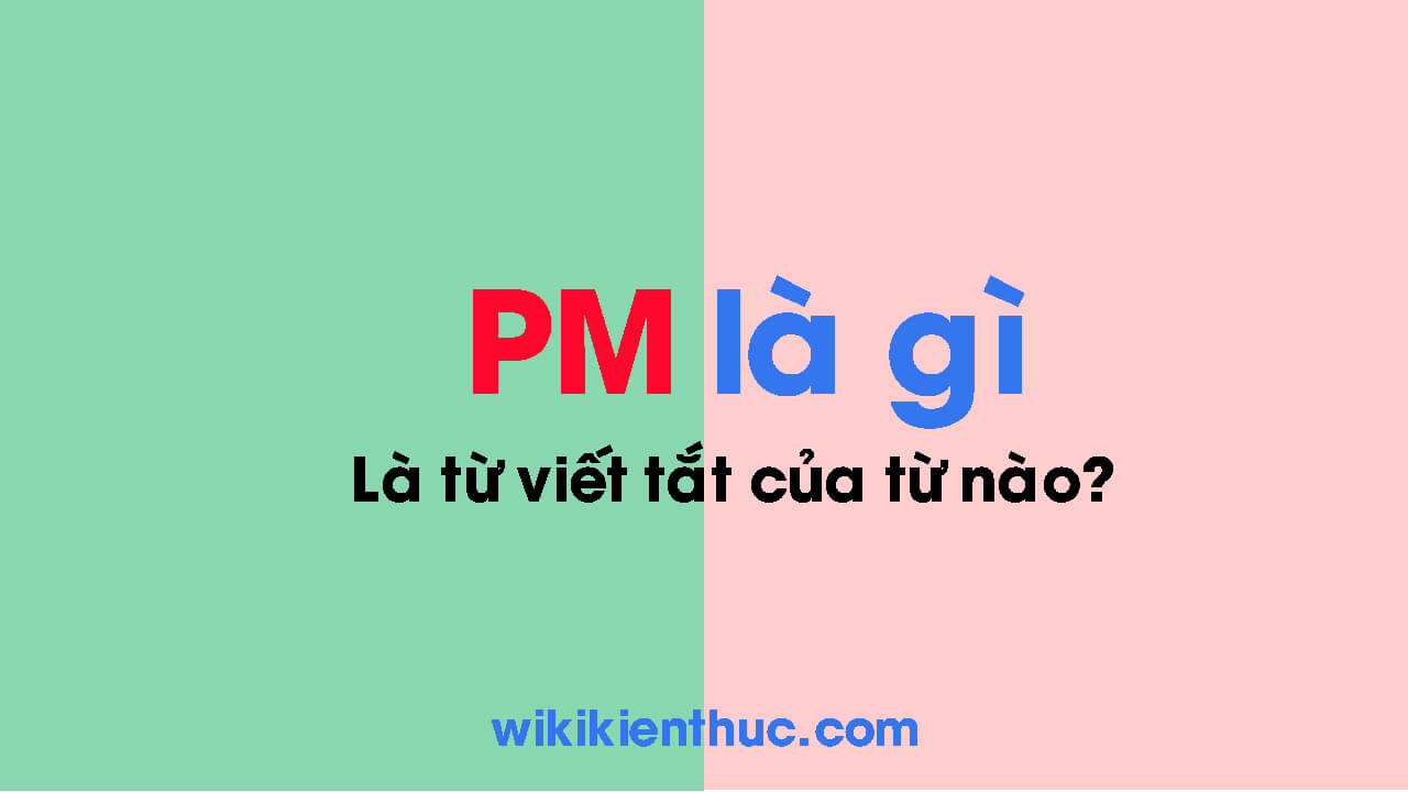 PM là gì? PM là viết tắt của từ nào và có ý nghĩa gì trong từng lĩnh vực