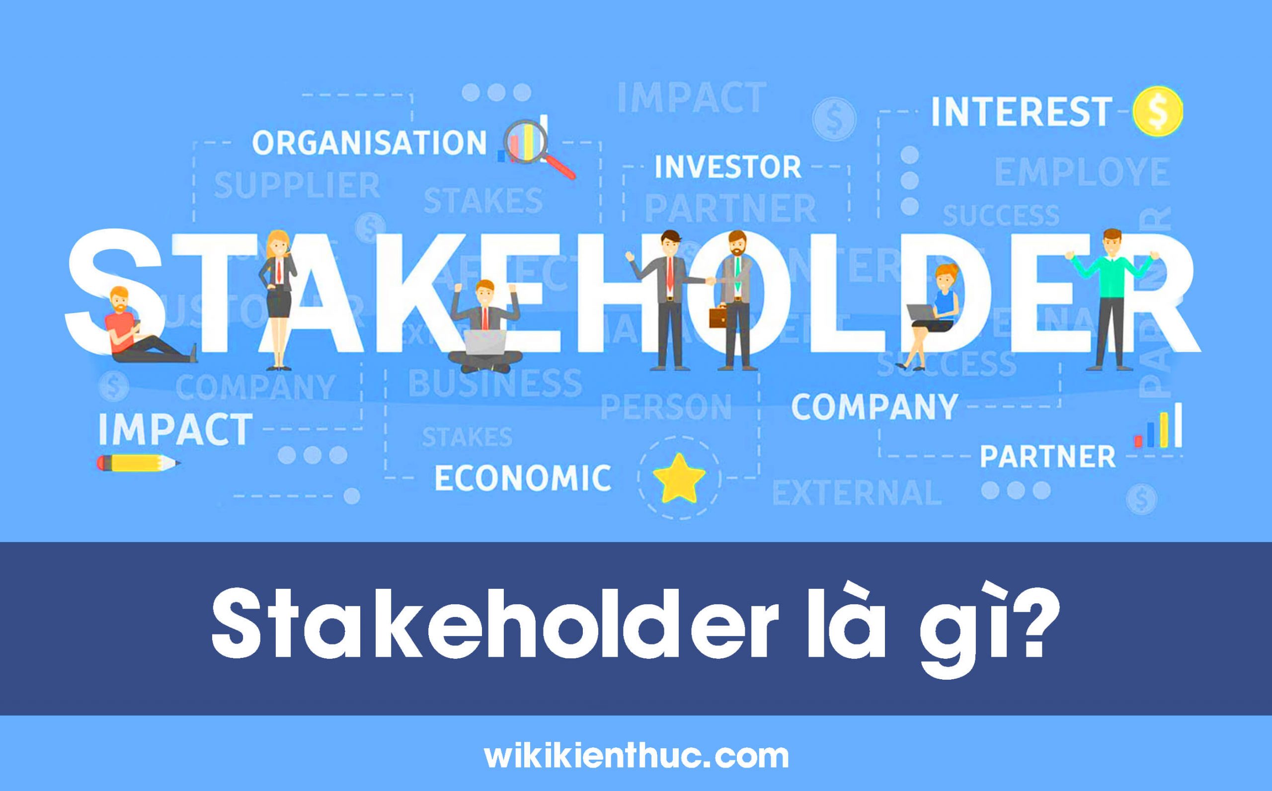 Stakeholder là gì? Vai trò của Stakeholder trong dự án của doanh nghiệp