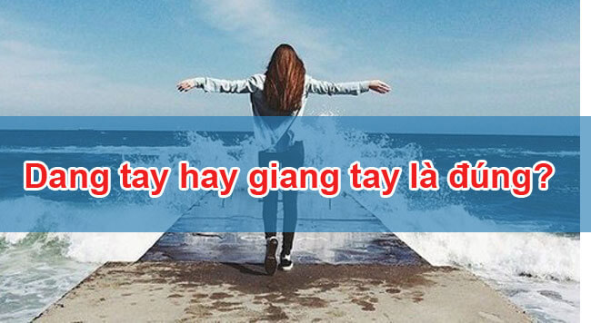 Dang tay hay Giang tay mới đúng chính tả Tiếng Việt